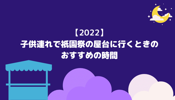 【2022】子供連れで祇園祭の屋台に行くときのおすすめの時間