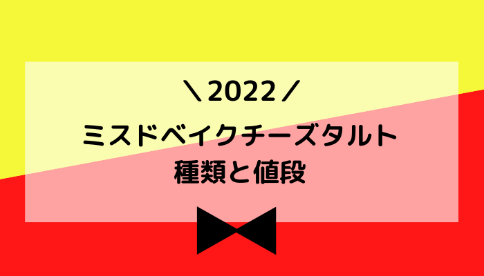 【2022】ミスドベイクチーズタルトの種類と値段