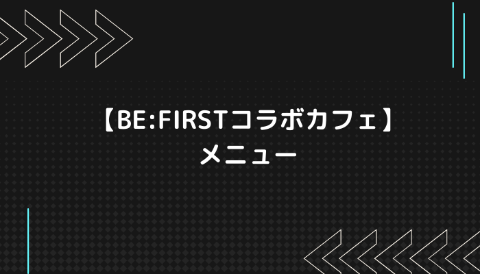 【BE:FIRSTコラボカフェ】メニュー