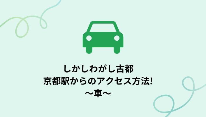 しかしわがし古都への京都駅からアクセス方法③車